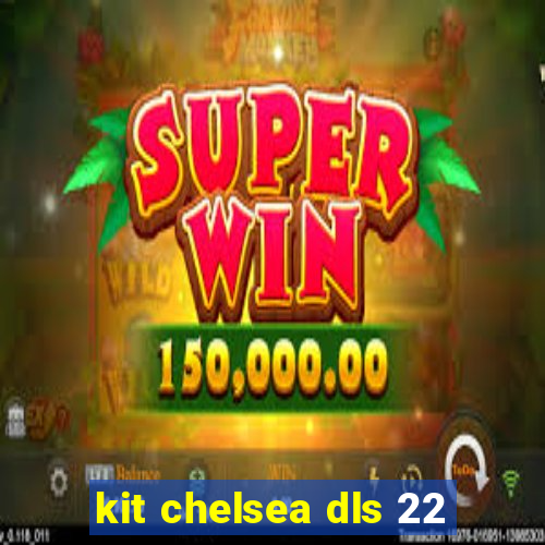 kit chelsea dls 22